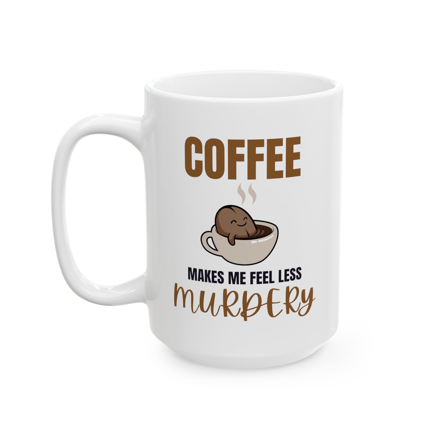 Coffee Makes Me Feel Less Murdery Ceramic Mug, (11oz, 15oz)