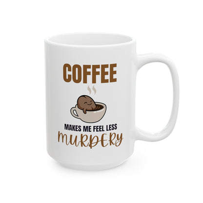 Coffee Makes Me Feel Less Murdery Ceramic Mug, (11oz, 15oz)