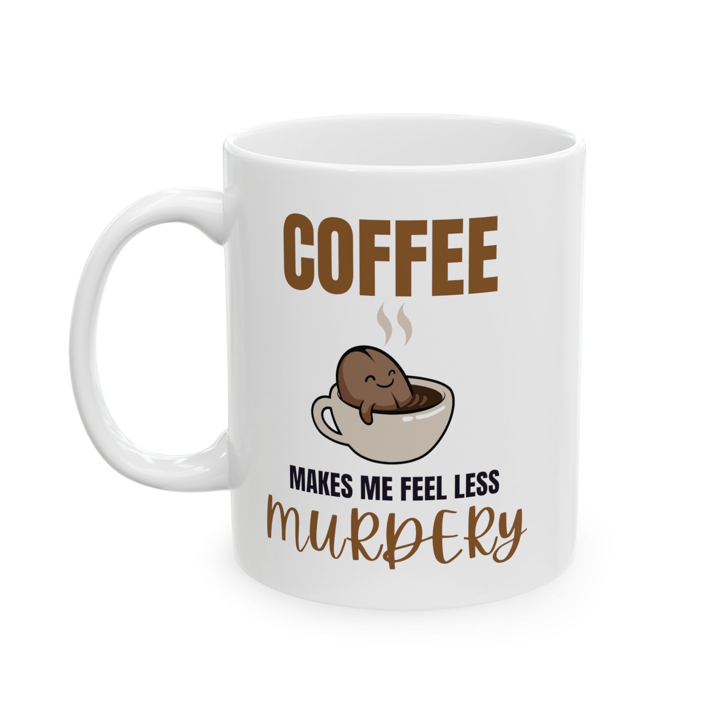 Coffee Makes Me Feel Less Murdery Ceramic Mug, (11oz, 15oz)